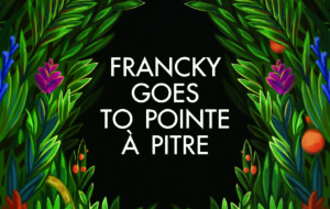 FRANCKY GOES TO POINTE-A-PITRE
