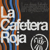 La Cafetera Roja - "Louise kick an eyebrow"