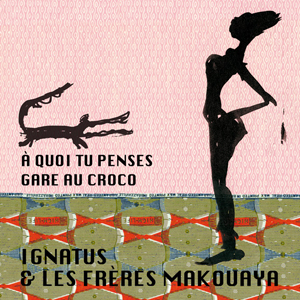 Ignatus & les frères Makouaya - A quoi tu penses