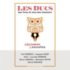 Les ducs, Axl Cendres, Jacques Jouet, Siju, Lucinda Dornier, Boris Lanneau, Benedict Taffin, David Pascaud, "des livres et nous des chansons", Montgorges Phonogrammes, Longueur d'Ondes