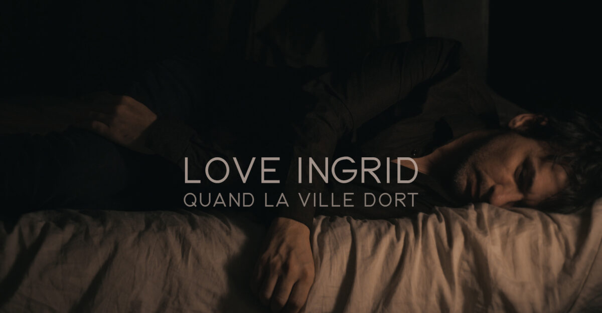 Love Ingrid, leur clip “Quand la ville dort” sur Longueur d'Ondes